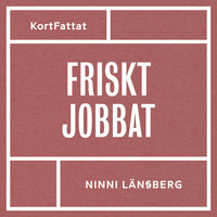 Friskt jobbat – Om stress, livsbalans och hållbara arbetsplatser - Ninni Länsberg