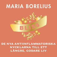 Bliss: De nya antiinflammatoriska nycklarna till ett längre, godare liv - Maria Borelius