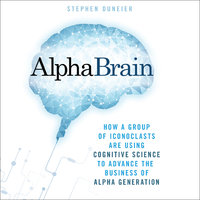 AlphaBrain: How a Group of Iconoclasts Are Using Cognitive Science to Advance the Business of Alpha Generation - Stephen Duneier