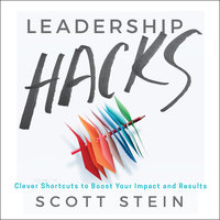 Leadership Hacks: Clever Shortcuts to Boost Your Impact and Results - Scott Stein
