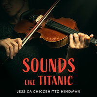 Sounds Like Titanic: A Memoir - Jessica Chiccehitto Hindman