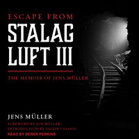 Escape from Stalag Luft III: The Memoir of Jens Muller - Jens Muller