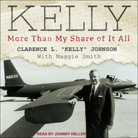 Kelly: More Than My Share of It All - Clarence L "Kelly" Johnson, Maggie Smith