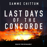 Last Days of the Concorde: The Crash of Flight 4590 and the End of Supersonic Passenger Travel - Samme Chittum