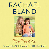 For Freddie: A Mother's Final Gift to Her Son - Rachael Bland