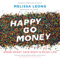 Happy Go Money: Spend Smart, Save Right and Enjoy Life - Melissa Leong