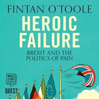 Heroic Failure: Brexit and the Politics of Pain - Fintan O'Toole