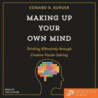 Making Up Your Own Mind: Thinking Effectively through Creative Puzzle-Solving - Edward B. Burger