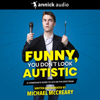 Funny, You Don't Look Autistic: A Comedian's Guide to Life on the Spectrum - Michael McCreary