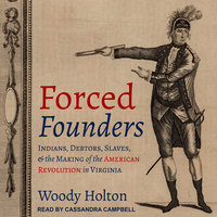 Forced Founders: Indians, Debtors, Slaves, and the Making of the American Revolution in Virginia - Woody Holton