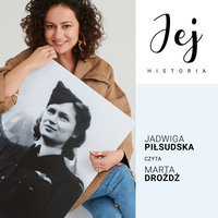 Jej historia. Portret audio - S1E3 - Jadwiga Piłsudska - Monika Frenkiel