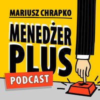 Podcast - #45 Menedżer Plus: Szefologika, czyli czego o zarządzaniu można nauczyć się od wojska? - Mariusz Chrapko