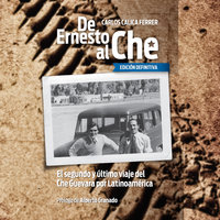 De Ernesto al Che - Ed. Definitiva. El segundo y último viaje del Che Guevara por Latinoamérica - Carlos "Calica" Ferrer