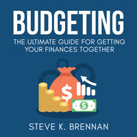 Budgeting: The Ultimate Guide for Getting Your Finances Together - Steve K. Brennan