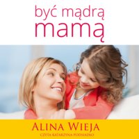 Być mądrą mamą - Alina Wieja