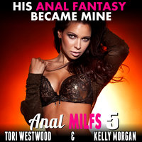 His Anal Fantasy Became Mine! : Anal MILFs 5 (First Time Anal Erotica) - Tori Westwood