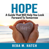 Hope: A Guide That Will Help You Look Forward To Tomorrow - Reba M. Hatch