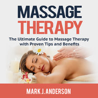 Massage Therapy: The Ultimate Guide to Massage Therapy with Proven Tips and Benefits - Mark J. Anderson