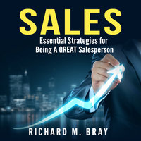 Sales: Essential Strategies for Being A GREAT Salesperson - Richard M. Bray