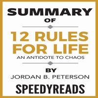 Summary of 12 Rules for Life: An Antidote to Chaos by Jordan B. Peterson - Finish Entire Book in 15 Minutes - SpeedyReads