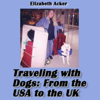 Traveling with Dogs: From the USA to the UK - Elizabeth Acker