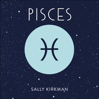 Pisces: The Art of Living Well and Finding Happiness According to Your Star Sign - Sally Kirkman