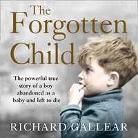 The Forgotten Child: The powerful true story of a boy abandoned as a baby and left to die - Richard Gallear