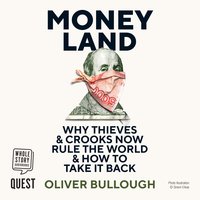 Moneyland: Why Thieves And Crooks Now Rule The World And How To Take It Back - Oliver Bullough