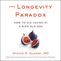 The Longevity Paradox: How to Die Young at a Ripe Old Age - Steven R. Gundry, MD