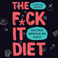 The F*ck It Diet: Eating Should Be Easy - Caroline Dooner