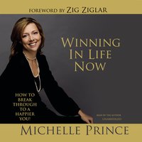 Winning in Life Now: How to Break Through to a Happier You! - Michelle Prince