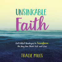 Unsinkable Faith: God-Filled Strategies to Transform the Way You Think, Feel, and Live - Tracie Miles
