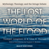 The Lost World of the Flood: Mythology, Theology, and the Deluge Debate - John H. Walton, Tremper Longman III