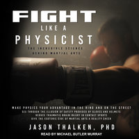Fight Like a Physicist: The Incredible Science Behind Martial Arts - Jason Thalken, PhD