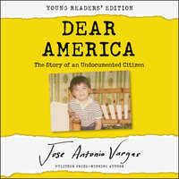 Dear America: Young Readers' Edition: The Story of an Undocumented Citizen - Jose Antonio Vargas