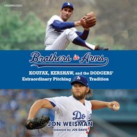 Brothers in Arms: Koufax, Kershaw, and the Dodgers’ Extraordinary Pitching Tradition - Jon Weisman