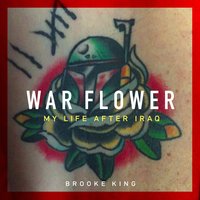 War Flower: My Life after Iraq - Brooke King