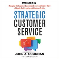 Strategic Customer Service: Managing the Customer Experience to Increase Positive Word of Mouth, Build Loyalty, and Maximize Profits - John Goodman