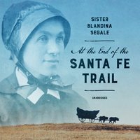 At the End of the Santa Fe Trail - Blandina Segale