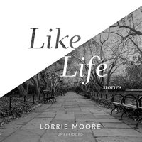 Like Life: Stories - Lorrie Moore