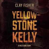 Yellowstone Kelly: A Western Story - Clay Fisher