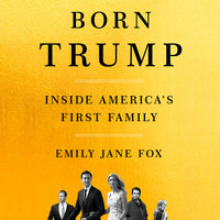Born Trump: Inside America’s First Family - Emily Jane Fox