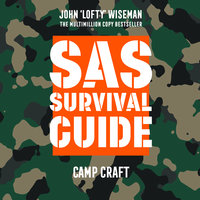 SAS Survival Guide – Camp Craft: The Ultimate Guide to Surviving Anywhere - John ‘Lofty’ Wiseman