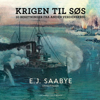 Krigen til søs. 10 beretninger fra Anden Verdenskrig - E. J. Saabye