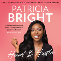 Heart and Hustle: Use your passion. Build your brand. Achieve your dreams. - Patricia Bright