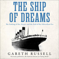 The Ship of Dreams: The Sinking of the “Titanic” and the End of the Edwardian Era - Gareth Russell
