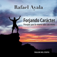 Forjando Caracter: Principios para la victoria sobre uno mismo - Rafael Ayala