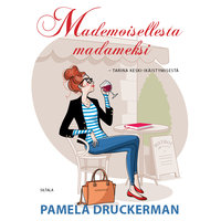 Mademoisellesta madameksi: Tarina keski-ikäistymisestä - Pamela Druckerman