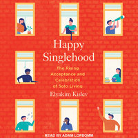 Happy Singlehood: The Rising Acceptance and Celebration of Solo Living - Elyakim Kislev