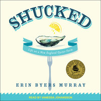 Shucked: Life on a New England Oyster Farm - Erin Byers Murray